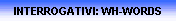 INTERROGATIVI: WH-WORDS