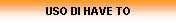 USO DI HAVE TO
