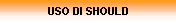 USO DI SHOULD