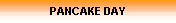 PANCAKE DAY