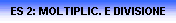 ES 2: MOLTIPLIC. E DIVISIONE