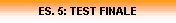 ES. 5: TEST FINALE