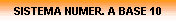SISTEMA NUMER. A BASE 10