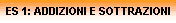 ES 1: ADDIZIONI E SOTTRAZIONI