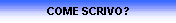 COME SCRIVO?