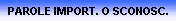 PAROLE IMPORT. O SCONOSC.