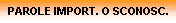 PAROLE IMPORT. O SCONOSC.